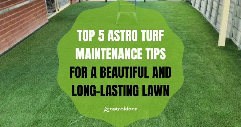 Top Astro Turf Maintenance Tips for a Beautiful and Long Lasting Lawn