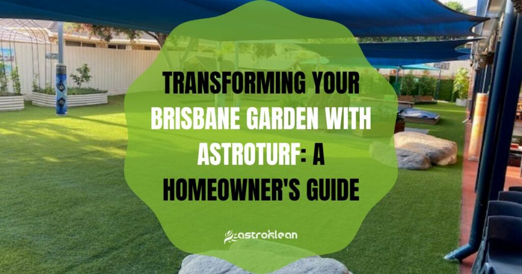Transforming Your Brisbane Garden with AstroTurf A Homeowner's Guide